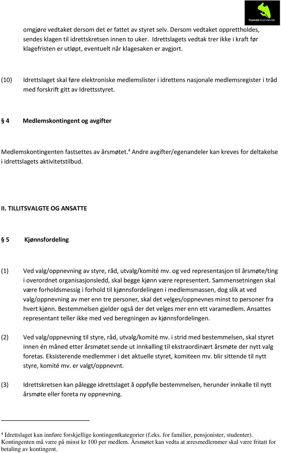 (10) Idrettslaget skal føre elektroniske medlemslister i idrettens nasjonale medlemsregister i tråd med forskrift gitt av Idrettsstyret.