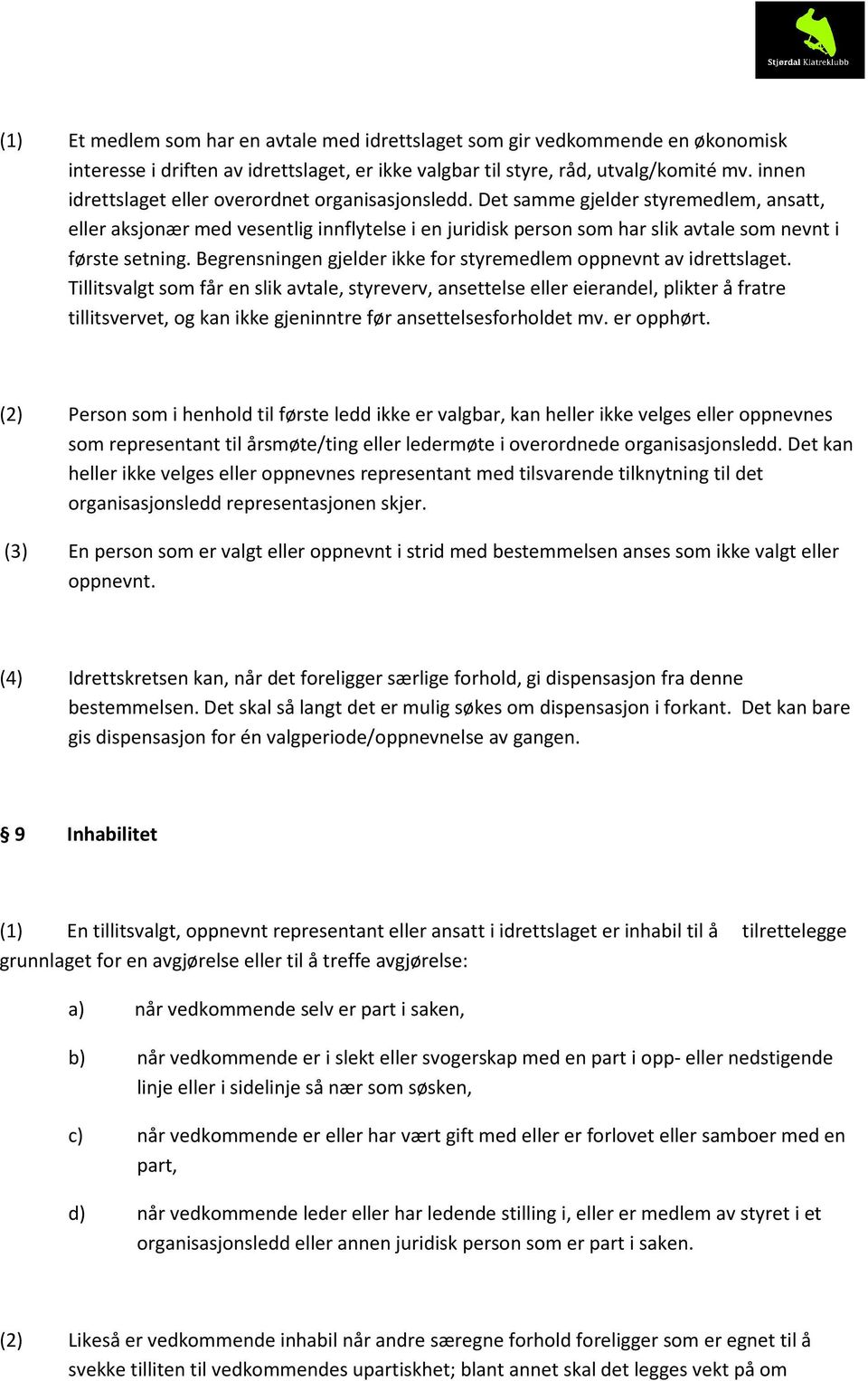 Det samme gjelder styremedlem, ansatt, eller aksjonær med vesentlig innflytelse i en juridisk person som har slik avtale som nevnt i første setning.