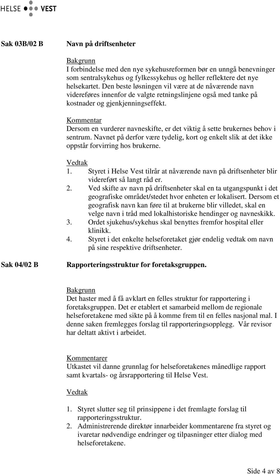 Kommentar Dersom en vurderer navneskifte, er det viktig å sette brukernes behov i sentrum. Navnet på derfor være tydelig, kort og enkelt slik at det ikke oppstår forvirring hos brukerne. 1.