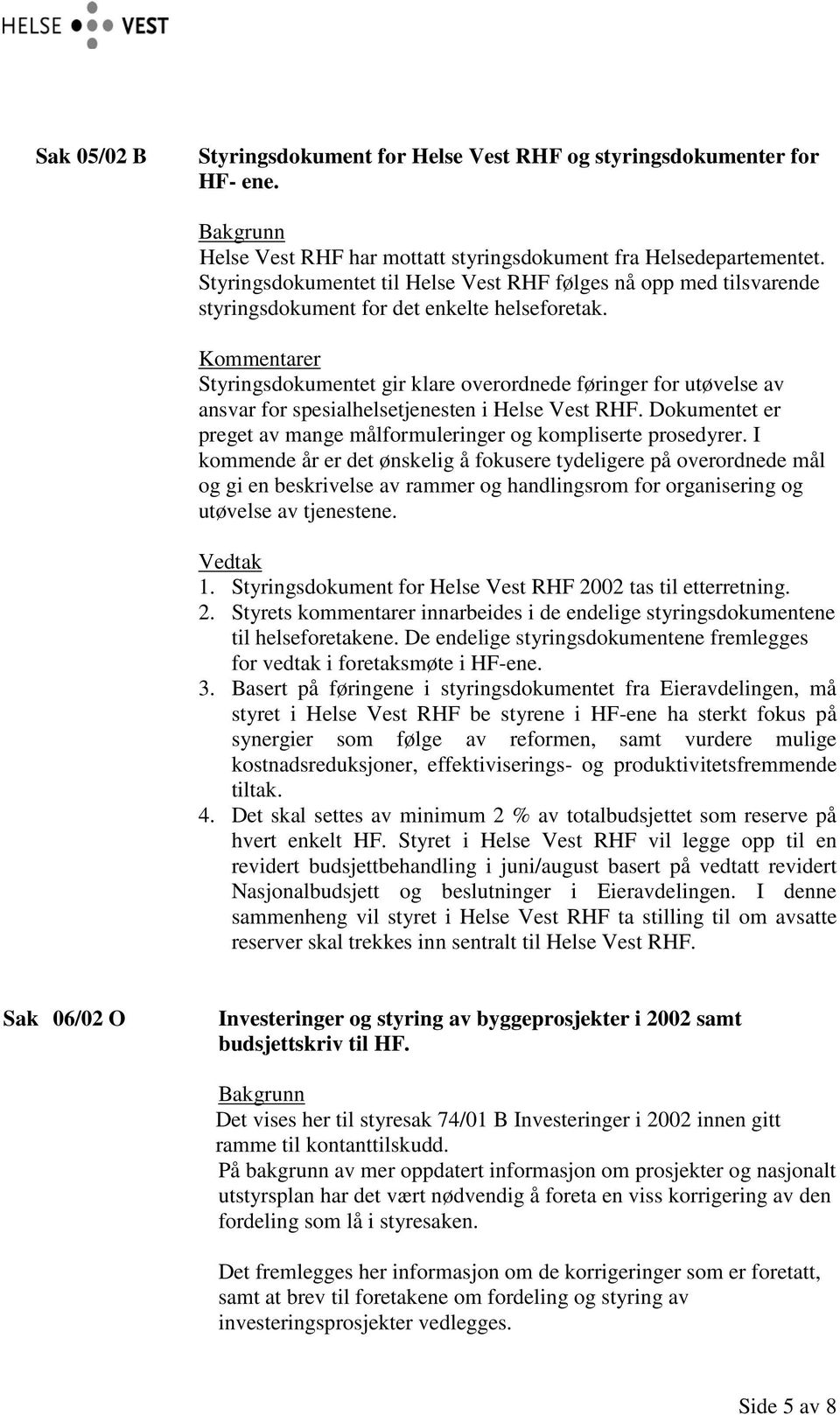 Kommentarer Styringsdokumentet gir klare overordnede føringer for utøvelse av ansvar for spesialhelsetjenesten i Helse Vest RHF.