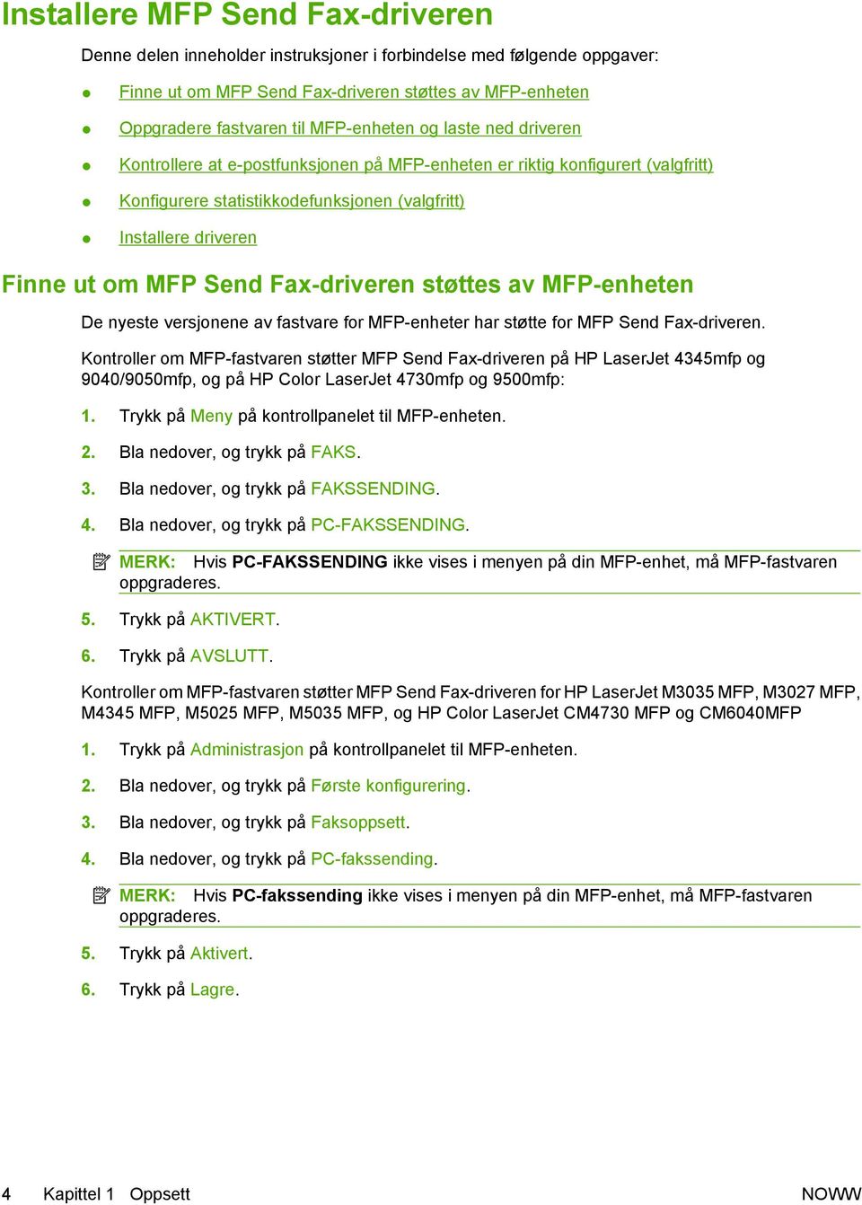 Send Fax-driveren støttes av MFP-enheten De nyeste versjonene av fastvare for MFP-enheter har støtte for MFP Send Fax-driveren.