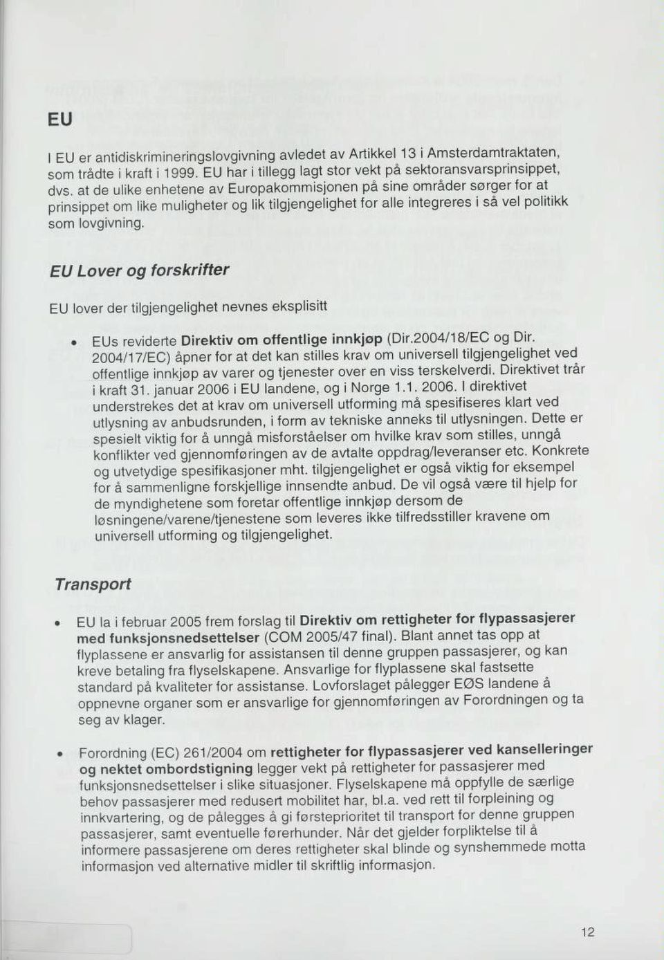 EU Lover og forskrifter EU lover der tilgjengelighet nevnes eksplisitt EUs reviderte Direktiv om offentlige innkjøp (Dir.2004/18/EC og Dir.