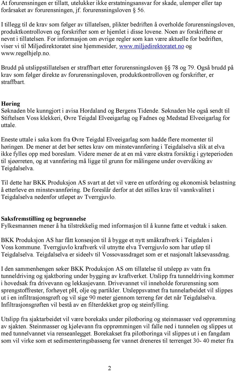 Noen av forskriftene er nevnt i tillatelsen. For informasjon om øvrige regler som kan være aktuelle for bedriften, viser vi til Miljødirektoratet sine hjemmesider, www.miljødirektoratet.no og www.