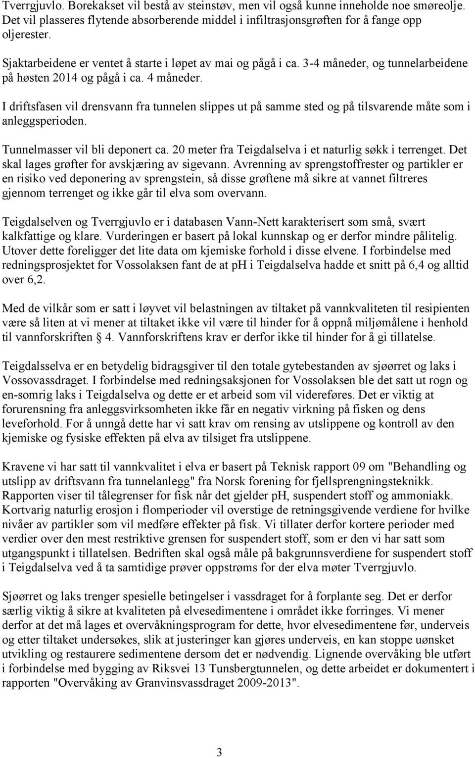 I driftsfasen vil drensvann fra tunnelen slippes ut på samme sted og på tilsvarende måte som i anleggsperioden. Tunnelmasser vil bli deponert ca.