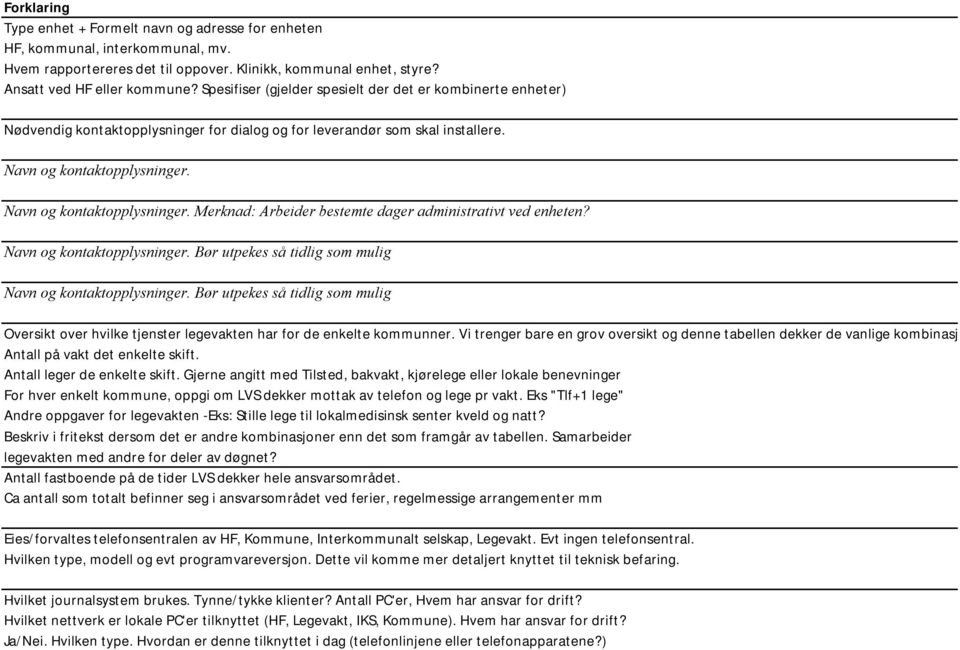 Navn og kontaktopplysninger. Merknad: Arbeider bestemte dager administrativt ved enheten? Navn og kontaktopplysninger. Bør utpekes så tidlig som mulig Navn og kontaktopplysninger.