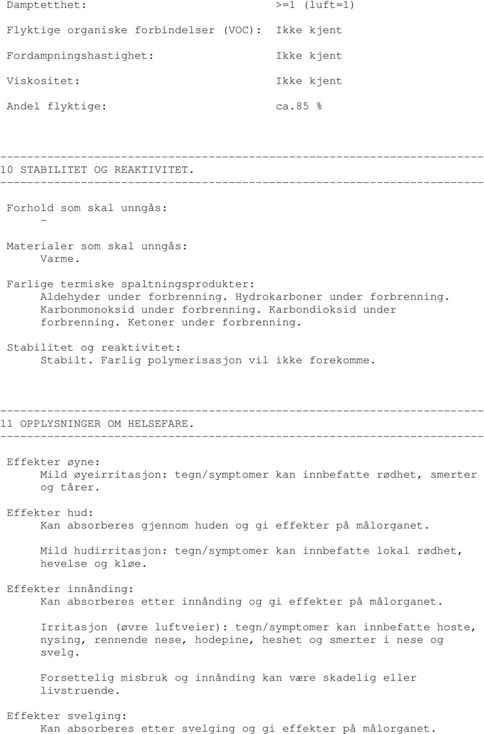 Karbondioksid under forbrenning. Ketoner under forbrenning. Stabilitet og reaktivitet: Stabilt. Farlig polymerisasjon vil ikke forekomme. 11 OPPLYSNINGER OM HELSEFARE.