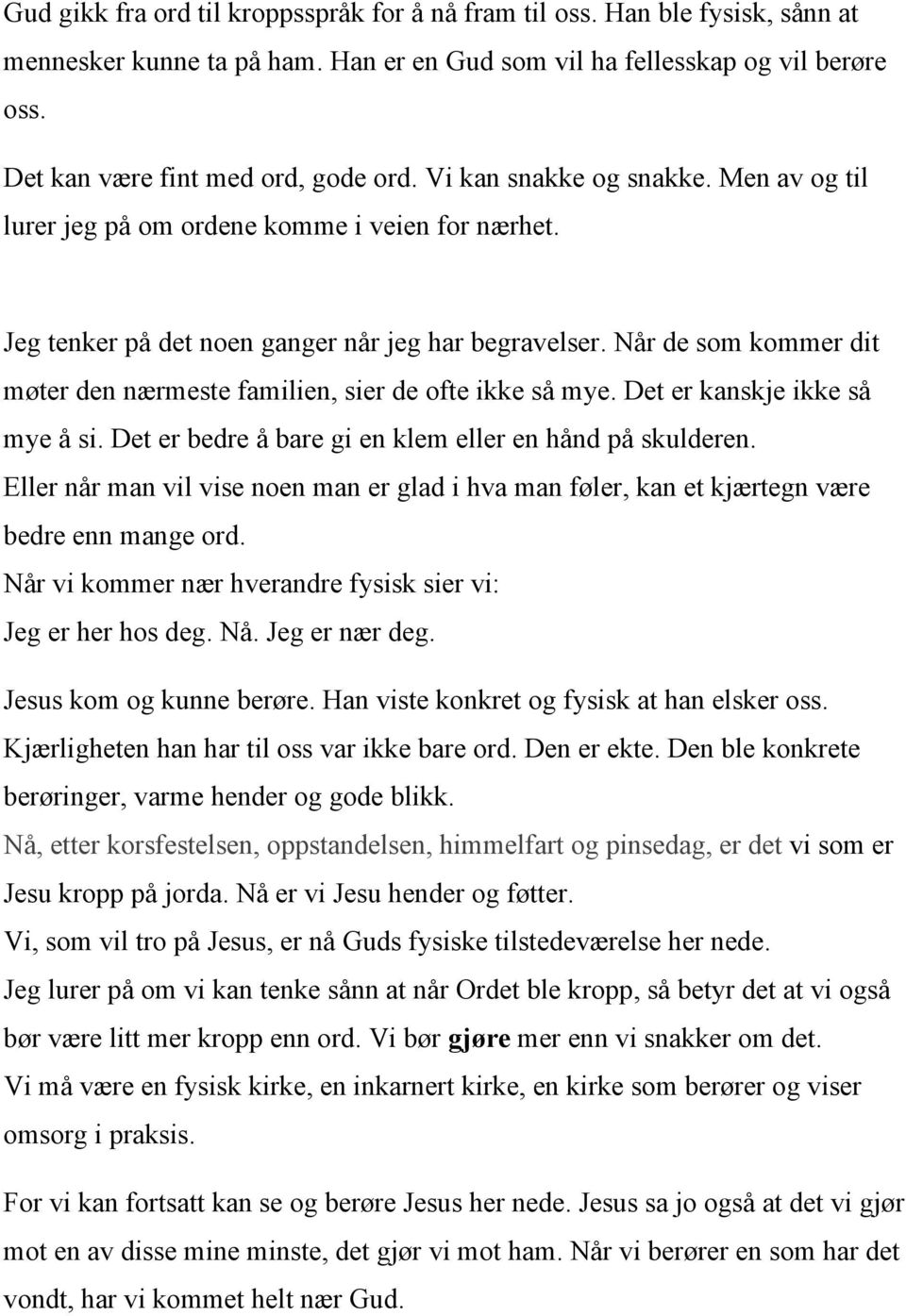 Når de som kommer dit møter den nærmeste familien, sier de ofte ikke så mye. Det er kanskje ikke så mye å si. Det er bedre å bare gi en klem eller en hånd på skulderen.