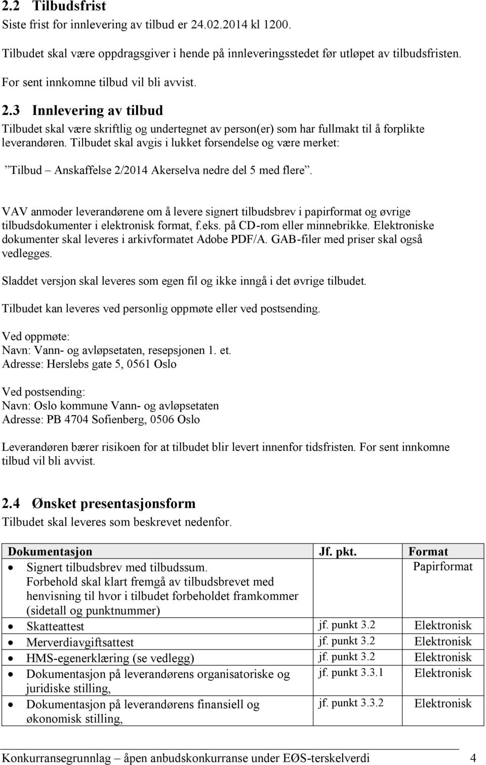 Tilbudet skal avgis i lukket forsendelse og være merket: Tilbud Anskaffelse 2/2014 Akerselva nedre del 5 med flere.