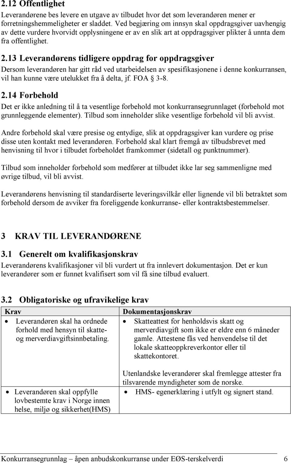 13 Leverandørens tidligere oppdrag for oppdragsgiver Dersom leverandøren har gitt råd ved utarbeidelsen av spesifikasjonene i denne konkurransen, vil han kunne være utelukket fra å delta, jf. FOA 3-8.