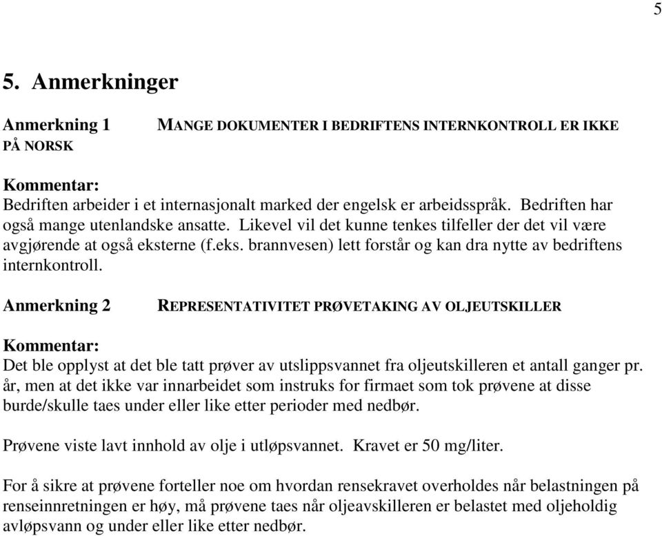 Anmerkning 2 REPRESENTATIVITET PRØVETAKING AV OLJEUTSKILLER Det ble opplyst at det ble tatt prøver av utslippsvannet fra oljeutskilleren et antall ganger pr.