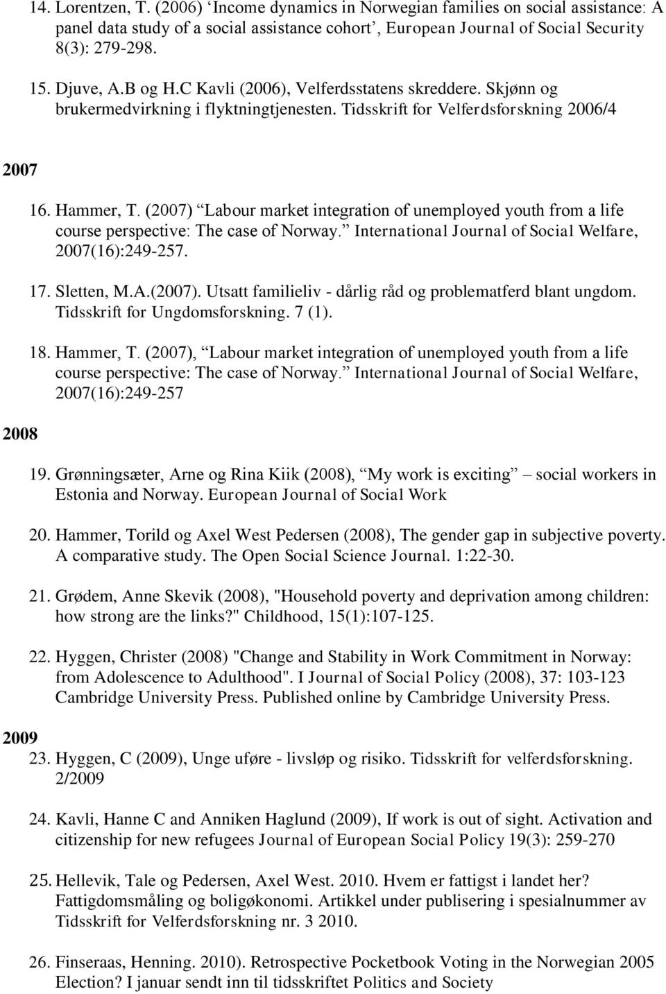 (2007) Labour market integration of unemployed youth from a life course perspective: The case of Norway. International Journal of Social Welfare, 2007(16):249-257. 17. Sletten, M.A.(2007). Utsatt familieliv - dårlig råd og problematferd blant ungdom.