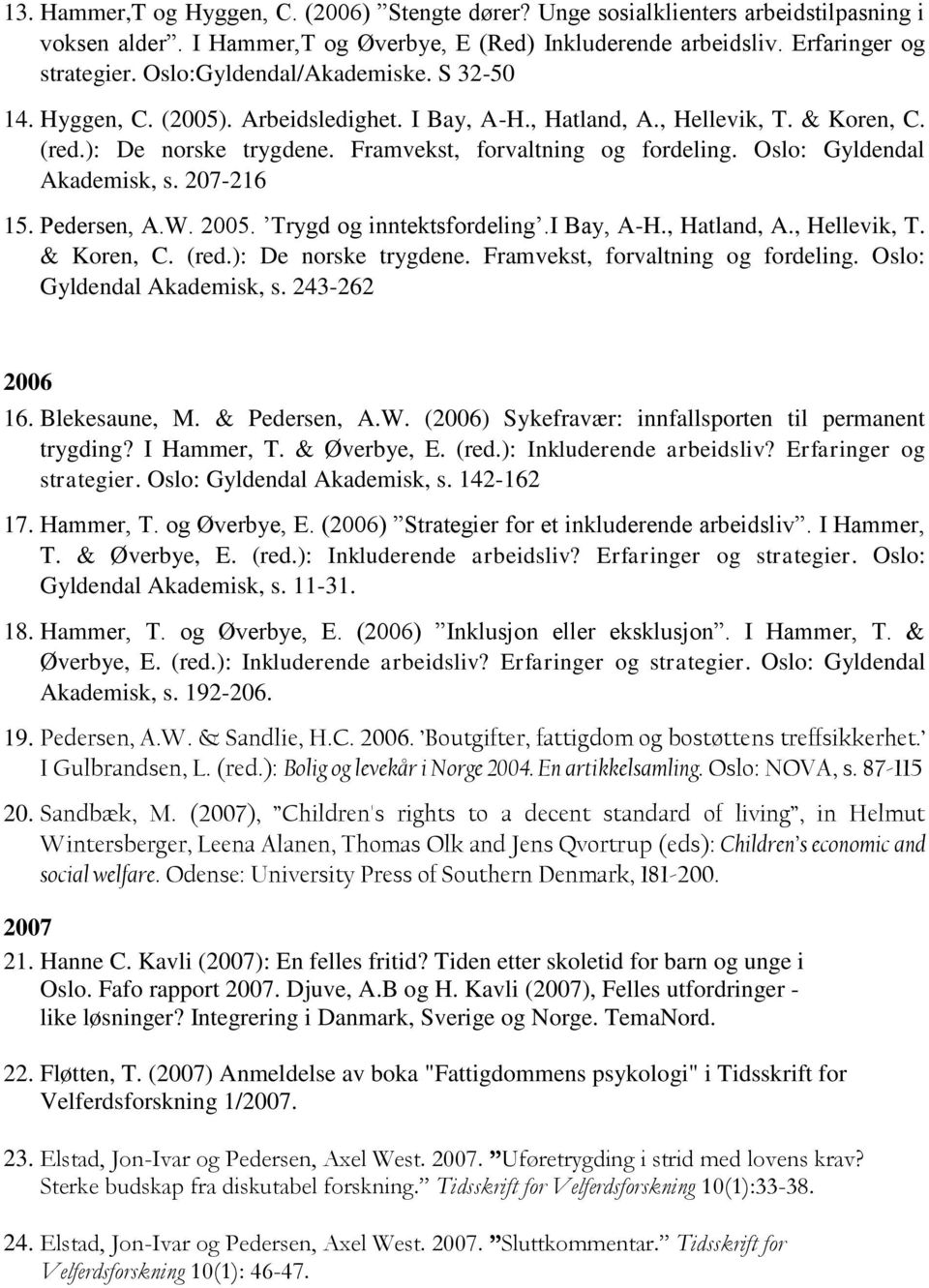 Oslo: Gyldendal Akademisk, s. 207-216 15. Pedersen, A.W. 2005. Trygd og inntektsfordeling.i Bay, A-H., Hatland, A., Hellevik, T. & Koren, C. (red.): De norske trygdene.
