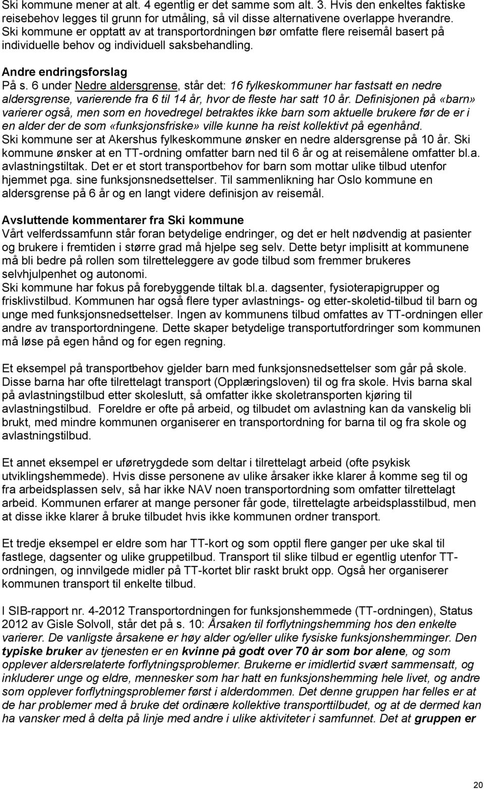 6 under Nedre aldersgrense, står det: 16 fylkeskommuner har fastsatt en nedre aldersgrense, varierende fra 6 til 14 år, hvor de fleste har satt 10 år.