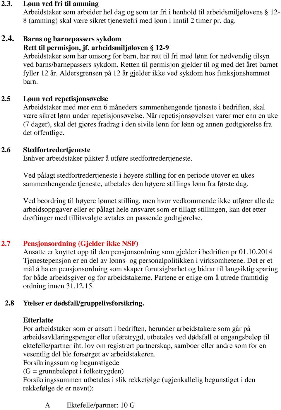 Retten til permisjon gjelder til og med det året barnet fyller 12 år. Aldersgrensen på 12 år gjelder ikke ved sykdom hos funksjonshemmet barn. 2.