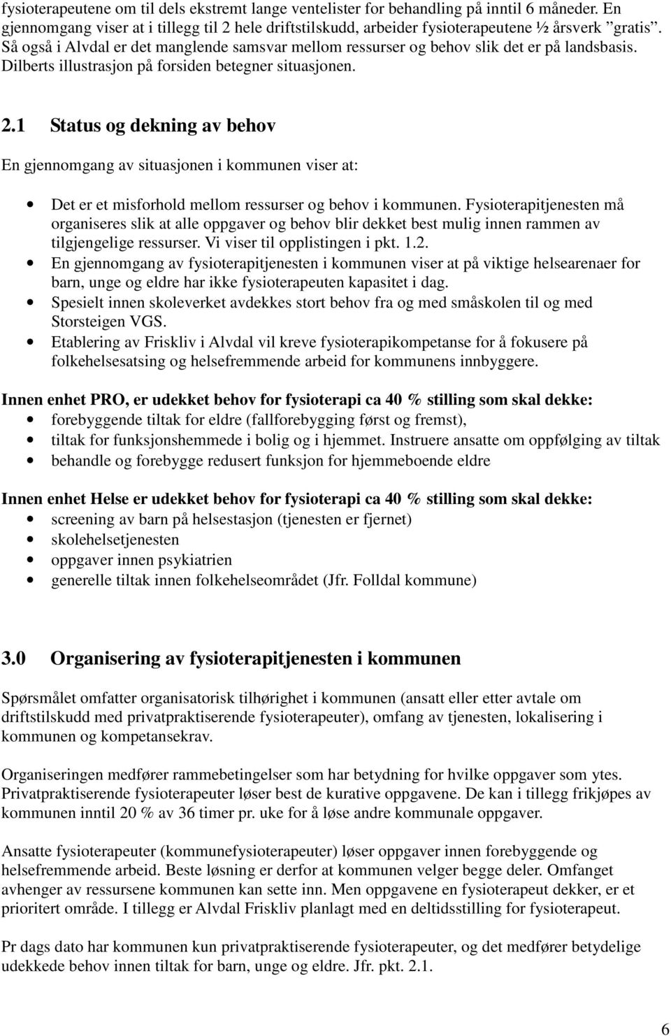 1 Status og dekning av behov En gjennomgang av situasjonen i kommunen viser at: Det er et misforhold mellom ressurser og behov i kommunen.