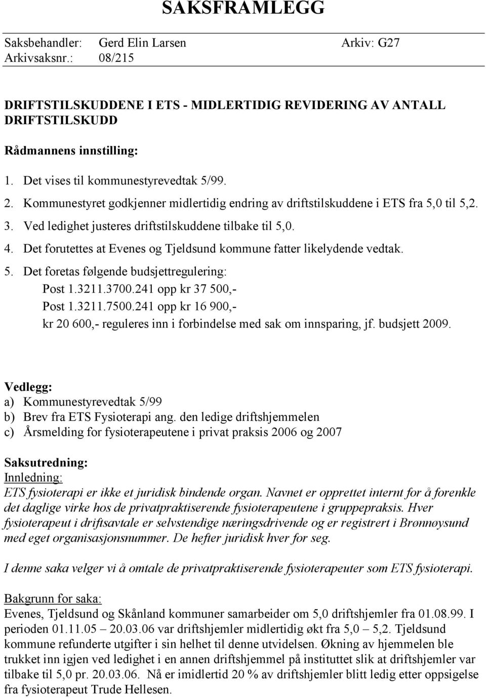 Det forutettes at Evenes og Tjeldsund kommune fatter likelydende vedtak. 5. Det foretas følgende budsjettregulering: Post 1.3211.3700.241 opp kr 37 500,- Post 1.3211.7500.