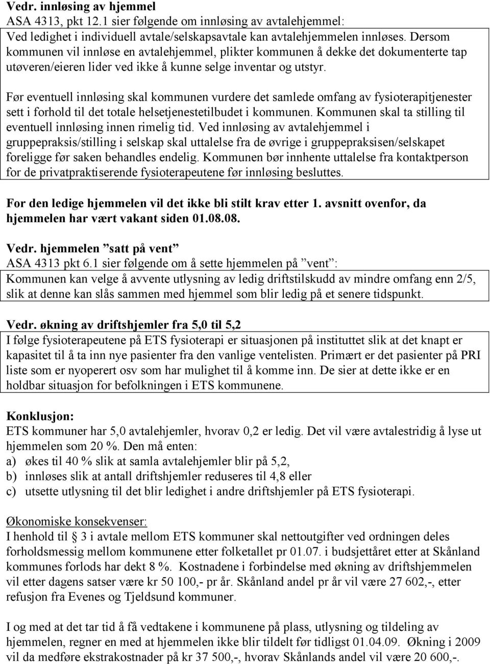 Før eventuell innløsing skal kommunen vurdere det samlede omfang av fysioterapitjenester sett i forhold til det totale helsetjenestetilbudet i kommunen.