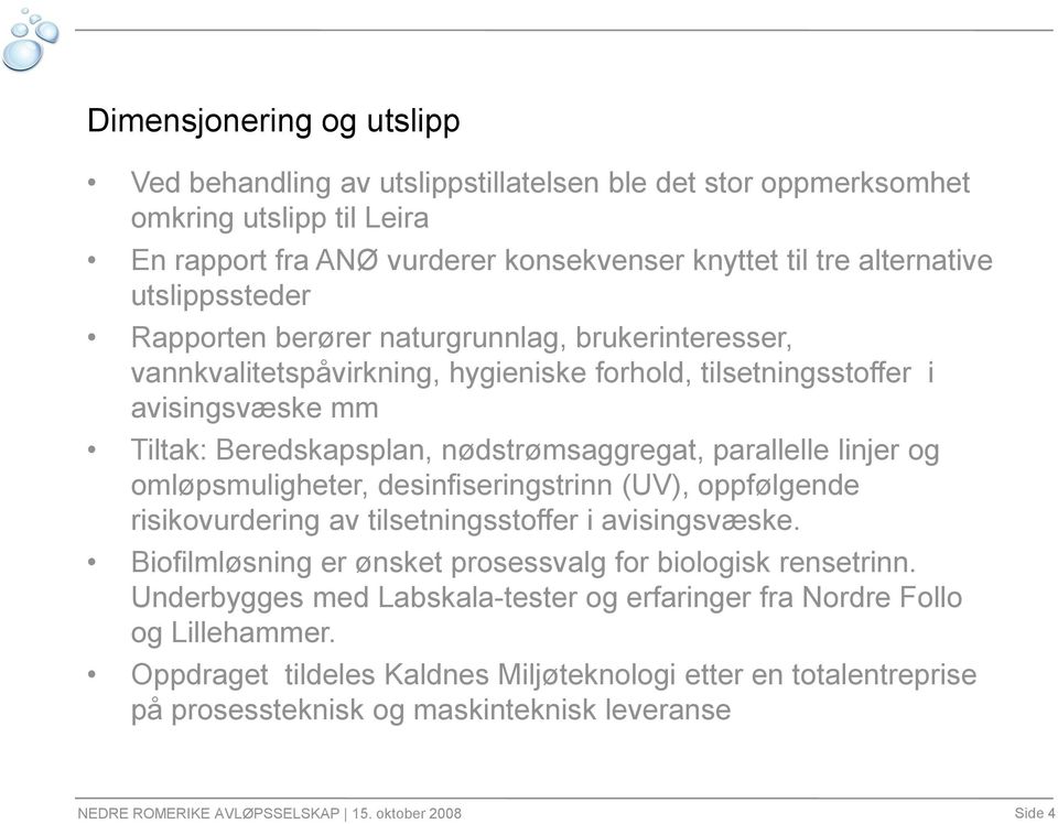 parallelle linjer og omløpsmuligheter, desinfiseringstrinn (UV), oppfølgende risikovurdering av tilsetningsstoffer i avisingsvæske. Biofilmløsning er ønsket prosessvalg for biologisk rensetrinn.