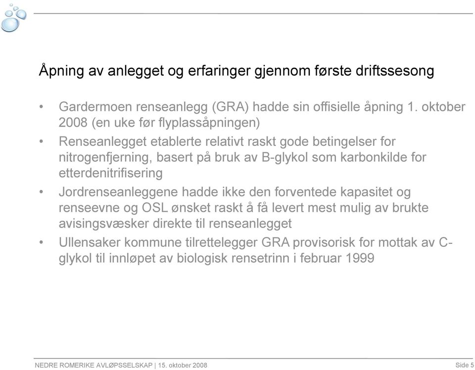 karbonkilde for etterdenitrifisering Jordrenseanleggene hadde ikke den forventede kapasitet og renseevne og OSL ønsket raskt å få levert mest mulig av brukte