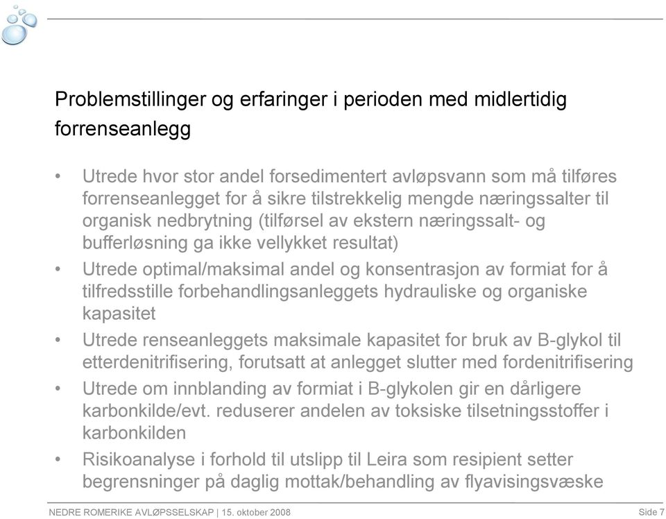 forbehandlingsanleggets hydrauliske og organiske kapasitet Utrede renseanleggets maksimale kapasitet for bruk av B-glykol til etterdenitrifisering, forutsatt at anlegget slutter med