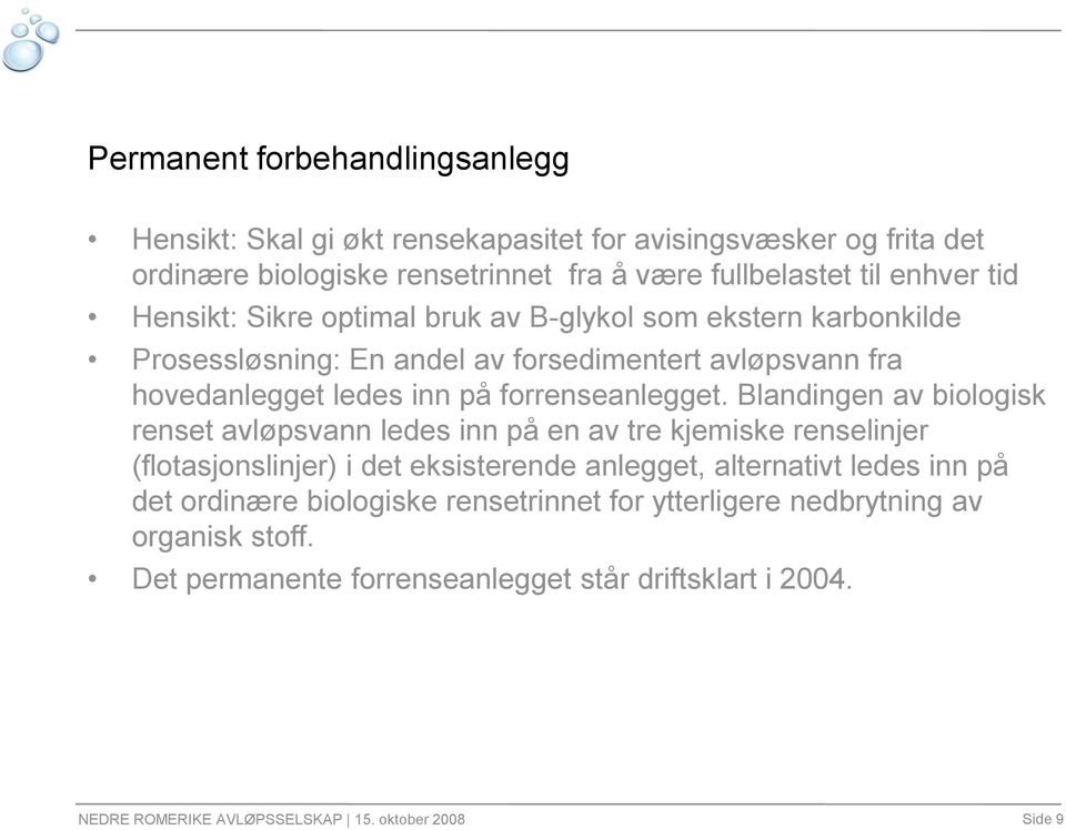 Blandingen av biologisk renset avløpsvann ledes inn på en av tre kjemiske renselinjer (flotasjonslinjer) i det eksisterende anlegget, alternativt ledes inn på det ordinære