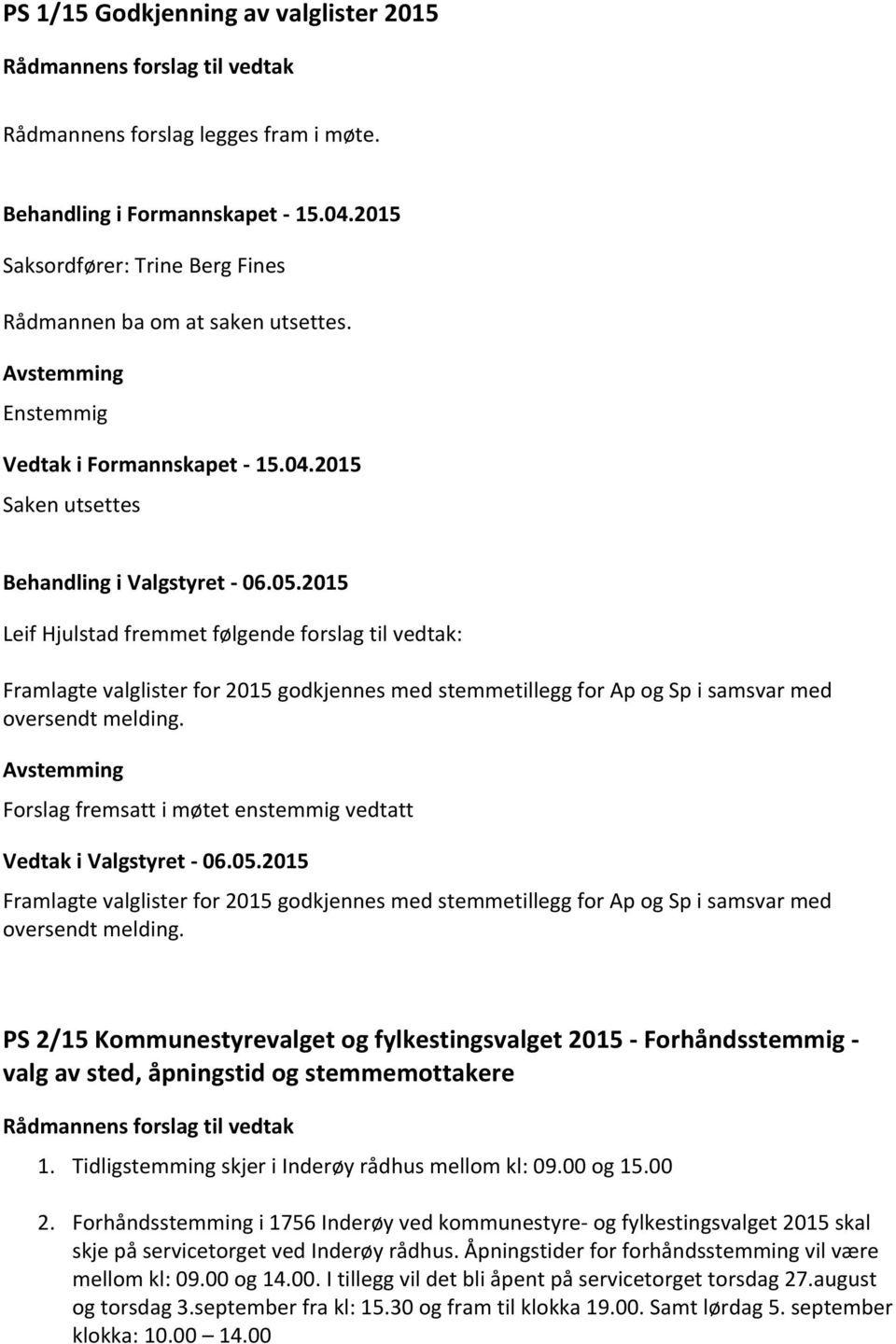 2015 Saken utsettes Leif Hjulstad fremmet følgende forslag til vedtak: Framlagte valglister for 2015 godkjennes med stemmetillegg for Ap og Sp i samsvar med oversendt melding.