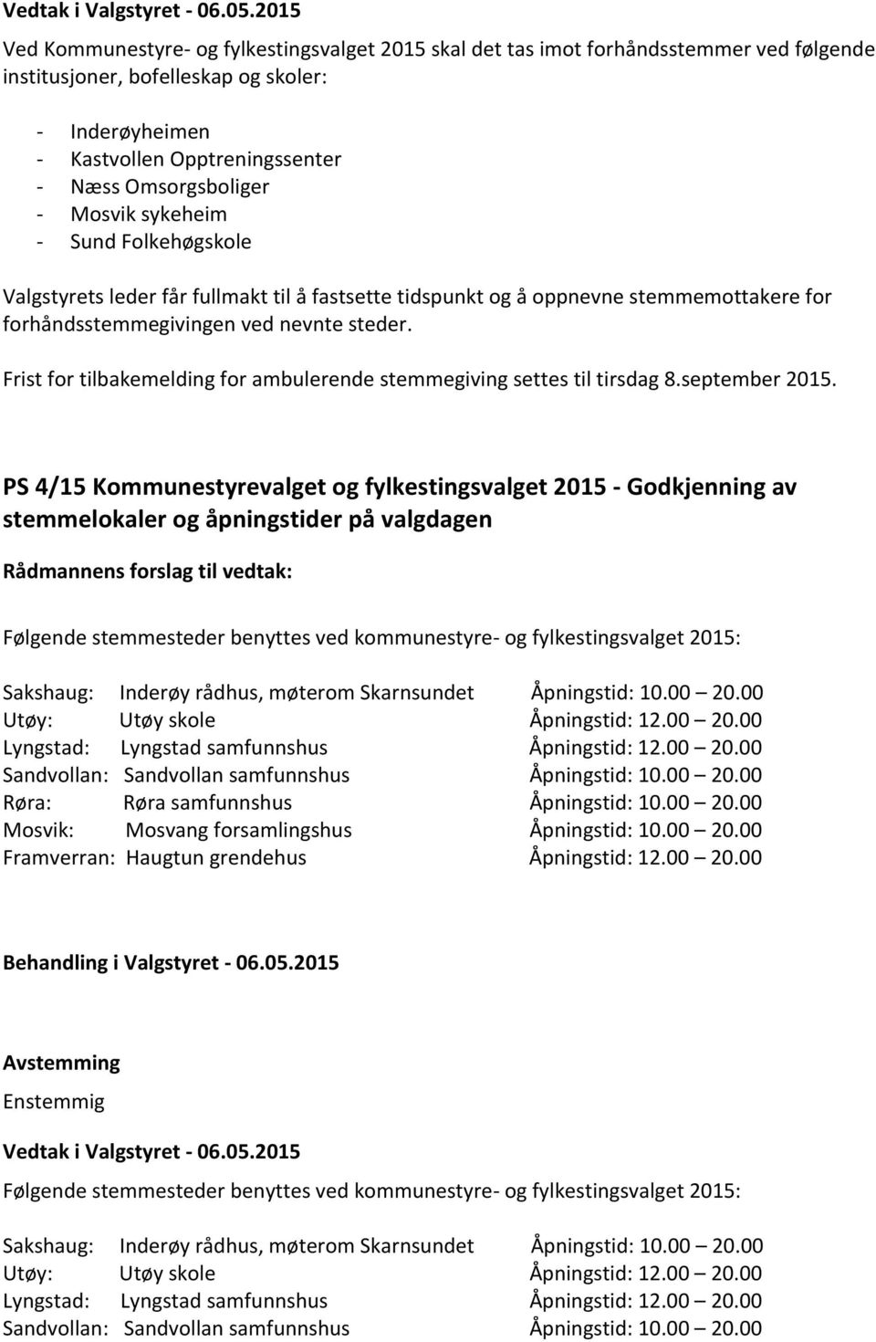 Omsorgsboliger - Mosvik sykeheim - Sund Folkehøgskole Valgstyrets leder får fullmakt til å fastsette tidspunkt og å oppnevne stemmemottakere for forhåndsstemmegivingen ved nevnte steder.