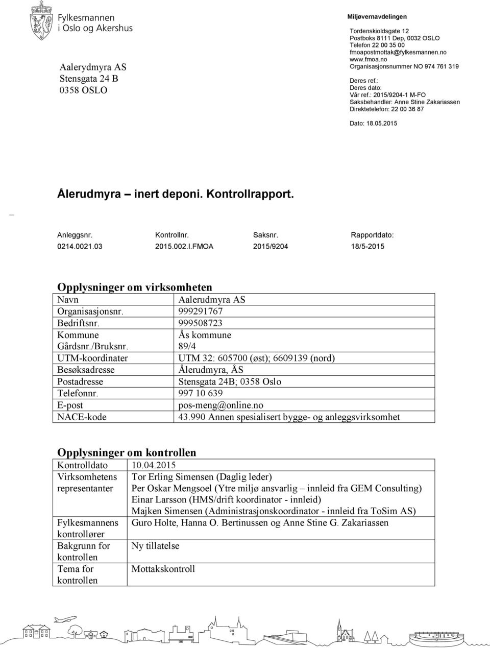 Rapportdato: 0214.0021.03 2015.002.I.FMOA 2015/9204 18/5-2015 Opplysninger om virksomheten Navn Aalerudmyra AS Organisasjonsnr. 999291767 Bedriftsnr. 999508723 Kommune Gårdsnr./Bruksnr.