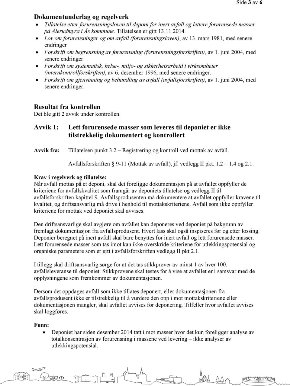 juni 2004, med senere endringer Forskrift om systematisk, helse-, miljø- og sikkerhetsarbeid i virksomheter (internkontrollforskriften), av 6. desember 1996, med senere endringer.