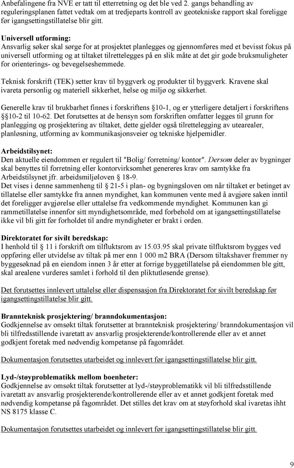 Universell utforming: Ansvarlig søker skal sørge for at prosjektet planlegges og gjennomføres med et bevisst fokus på universell utforming og at tiltaket tilrettelegges på en slik måte at det gir