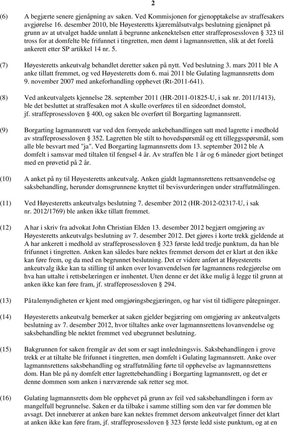 frifunnet i tingretten, men dømt i lagmannsretten, slik at det forelå ankerett etter SP artikkel 14 nr. 5. (7) Høyesteretts ankeutvalg behandlet deretter saken på nytt. Ved beslutning 3.