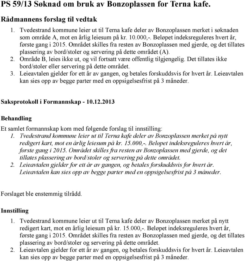 Området skilles fra resten av Bonzoplassen med gjerde, og det tillates plassering av bord/stoler og servering på dette området (A). 2.