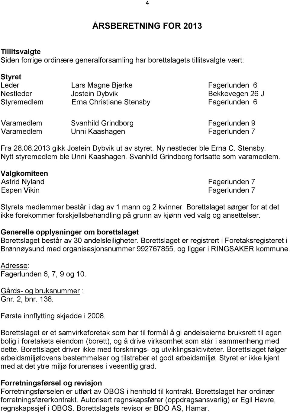 Ny nestleder ble Erna C. Stensby. Nytt styremedlem ble Unni Kaashagen. Svanhild Grindborg fortsatte som varamedlem.