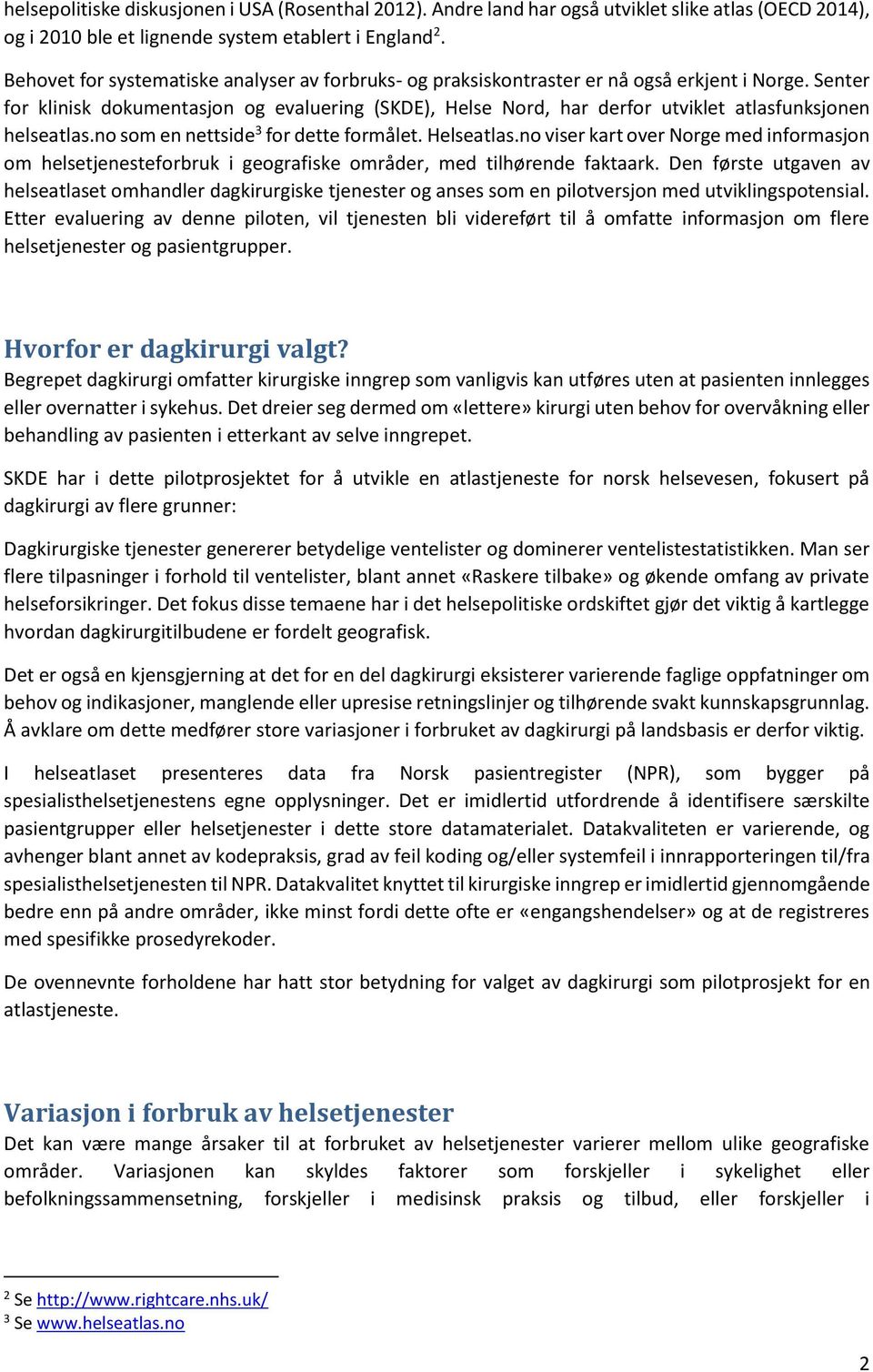 Senter for klinisk dokumentasjon og evaluering (SKDE), Helse Nord, har derfor utviklet atlasfunksjonen helseatlas.no som en nettside 3 for dette formålet. Helseatlas.