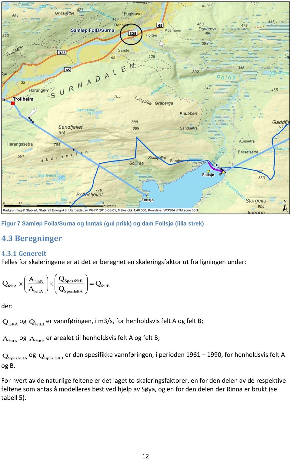 feltA Q feltb Q og felta Q er vannføringen, i m3/s, for henholdsvis felt A og felt B; feltb A og felta A er arealet til henholdsvis felt A og felt B; feltb Q og Spes.feltA QSpes.