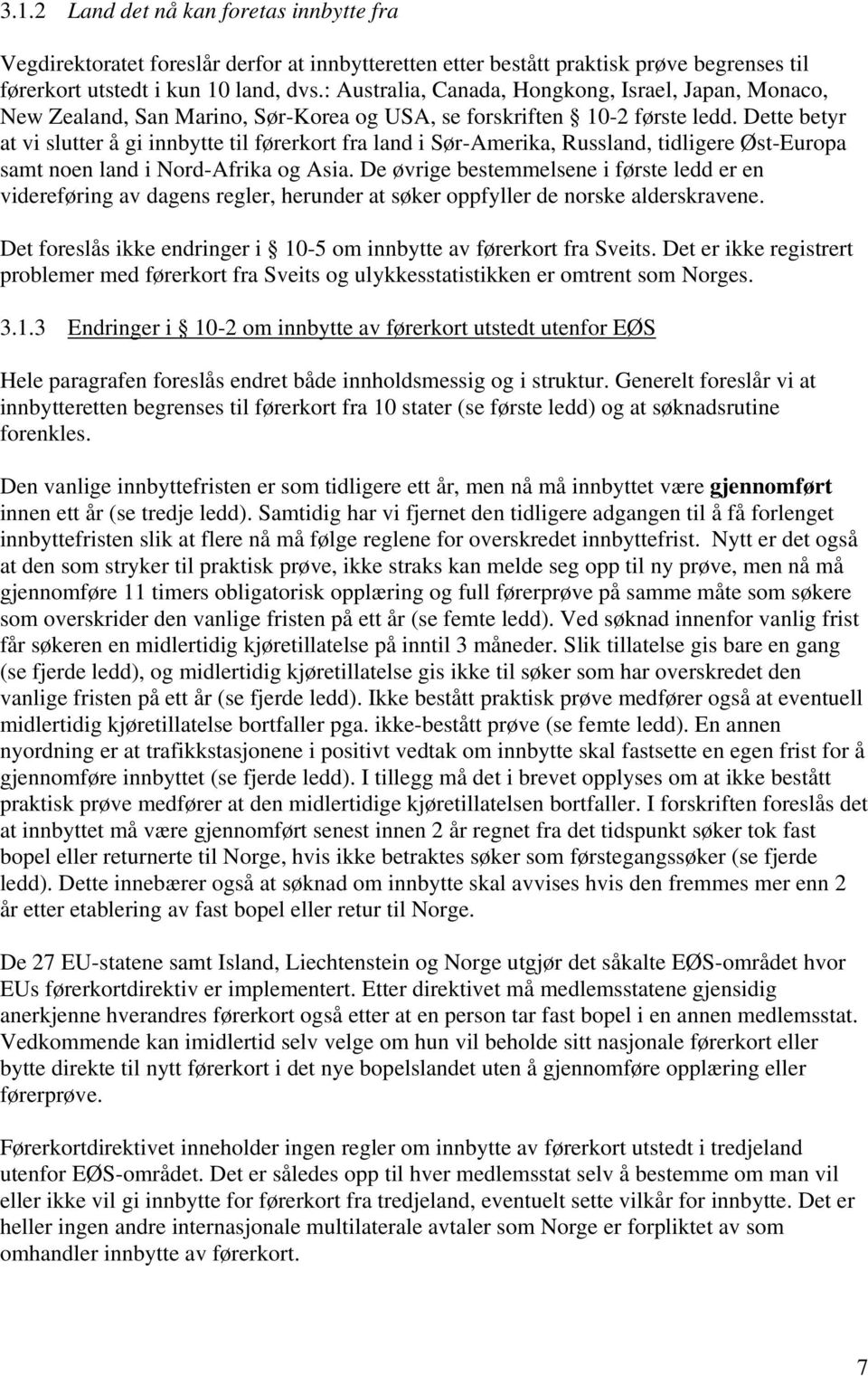 Dette betyr at vi slutter å gi innbytte til førerkort fra land i Sør-Amerika, Russland, tidligere Øst-Europa samt noen land i Nord-Afrika og Asia.