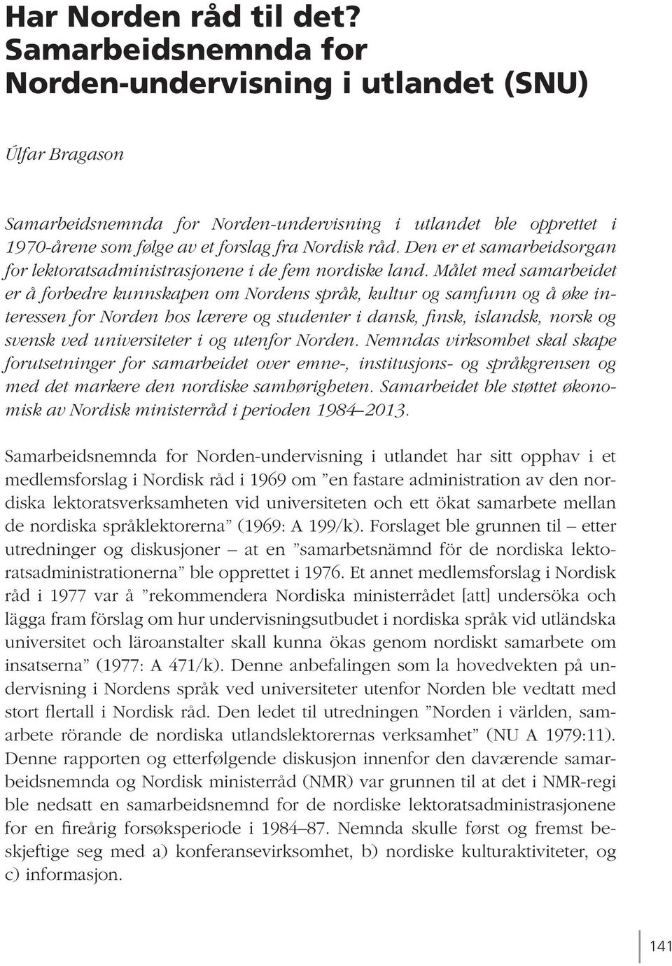 Den er et samarbeidsorgan for lektoratsadministrasjonene i de fem nordiske land.