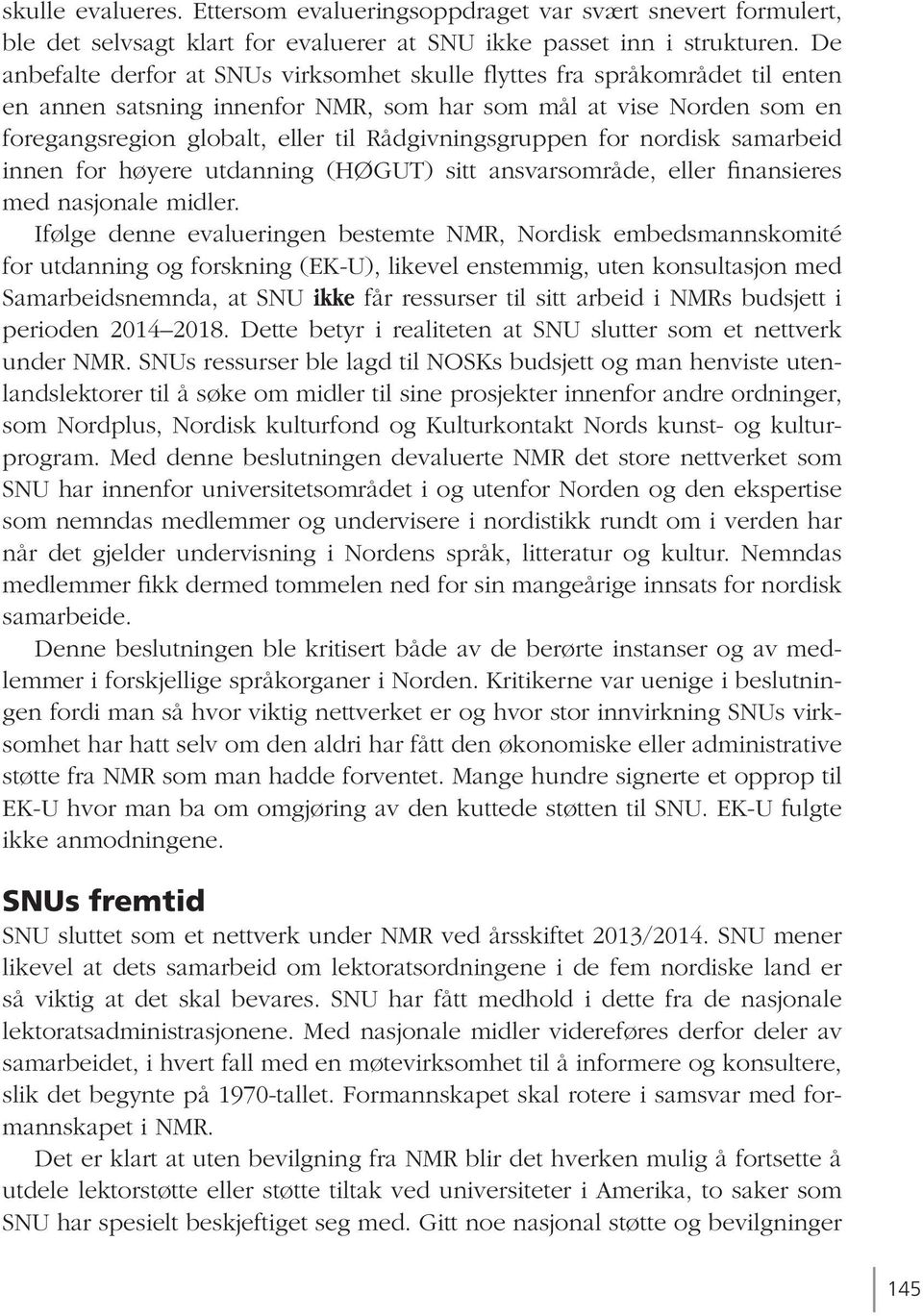 Rådgivningsgruppen for nordisk samarbeid innen for høyere utdanning (HØGUT) sitt ansvarsområde, eller finansieres med nasjonale midler.