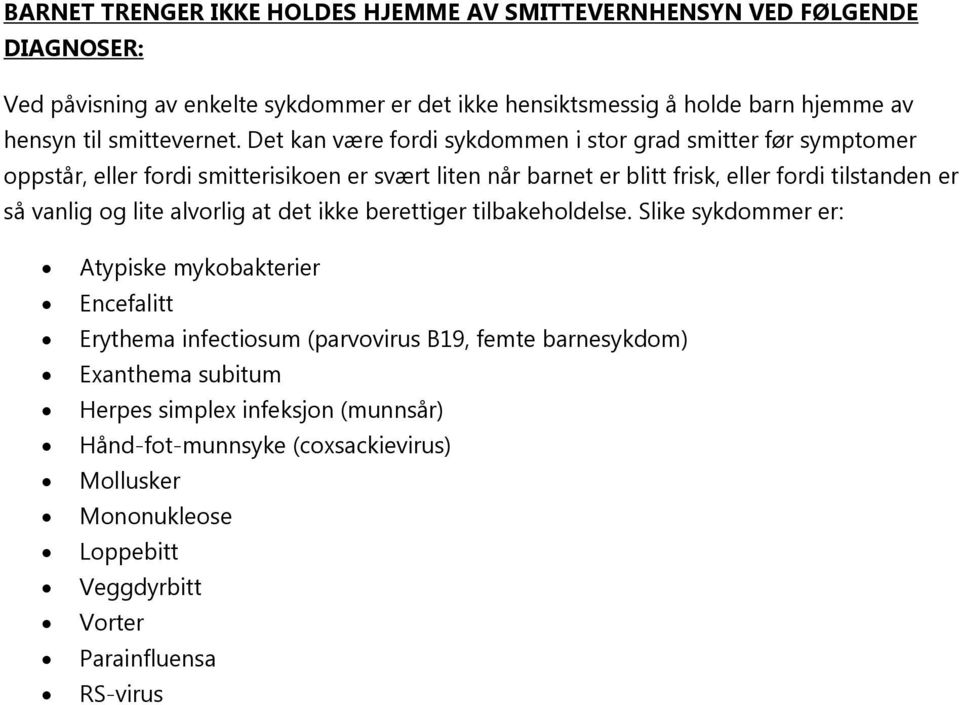 Det kan være fordi sykdommen i stor grad smitter før symptomer oppstår, eller fordi smitterisikoen er svært liten når barnet er blitt frisk, eller fordi tilstanden er så