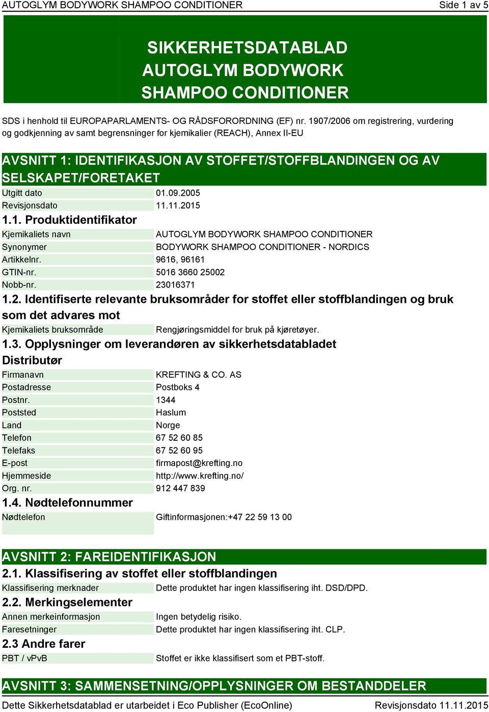 dato 01.09.2005 Revisjonsdato 11.11.2015 1.1. Produktidentifikator Kjemikaliets navn Synonymer AUTOGLYM BODYWORK SHAMPOO CONDITIONER BODYWORK SHAMPOO CONDITIONER - NORDICS Artikkelnr.