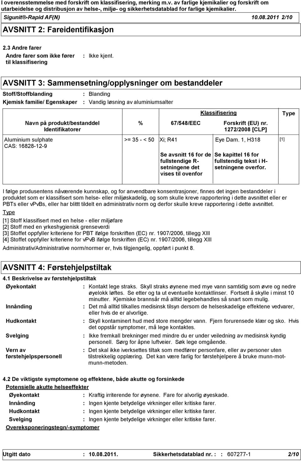 aluminiumsalter Navn på produkt/bestanddel Identifikatorer Aluminium sulphate CAS 16828129 % 67/548/EEC >= 35 < 50 Xi; R41 Eye Dam.