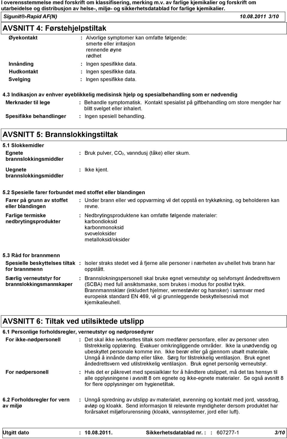 Kontakt spesialist på giftbehandling om store mengder har blitt svelget eller inhalert. Ingen spesiell behandling. AVSNITT 5 Brannslokkingstiltak 5.