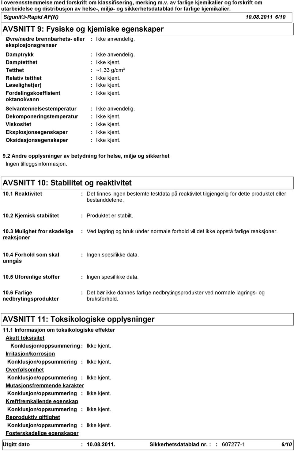 Ikke anvendelig. 9.2 Andre opplysninger av betydning for helse, miljø og sikkerhet Ingen tilleggsinformasjon. AVSNITT 10 Stabilitet og reaktivitet 10.