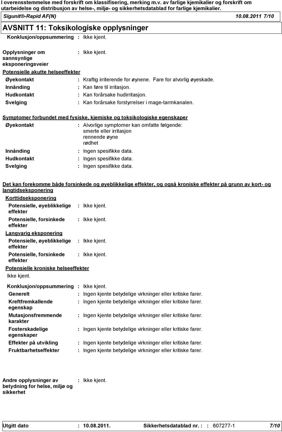 Kan forårsake hudirritasjon. Kraftig irriterende for øynene. Fare for alvorlig øyeskade. Kan forårsake forstyrrelser i magetarmkanalen.