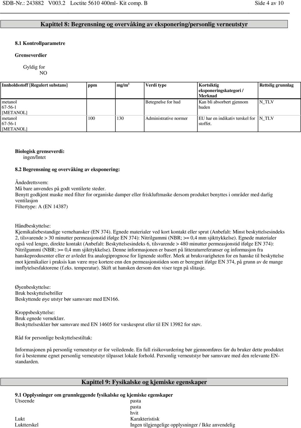 Betegnelse for hud Kan bli absorbert gjennom huden 100 130 Administrative normer EU har en indikativ terskel for stoffet. Rettslig grunnlag N_TLV N_TLV Biologisk grenseverdi: ingen/intet 8.