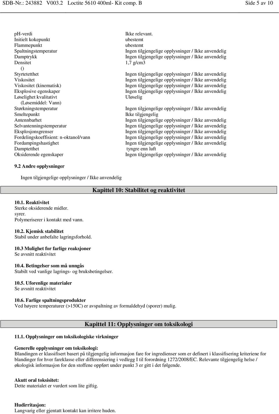 (Løsemiddel: Vann) Størkningstemperatur Smeltepunkt Antennbarhet Selvantenningstemperatur Eksplosjonsgrenser Fordelingskoeffisient: n-oktanol/vann Fordampingshastighet Damptetthet Oksiderende