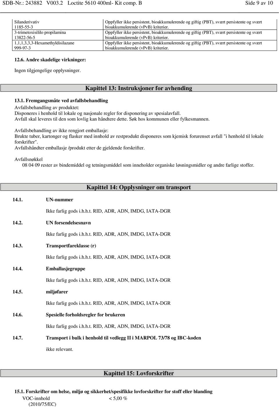 12.6. Andre skadelige virkninger: Ingen tilgjengelige opplysninger. Kapittel 13: Instruksjoner for avhending 13.1. Fremgangsmåte ved avfallsbehandling Avfallsbehandling av produktet: Disponeres i henhold til lokale og nasjonale regler for disponering av spesialavfall.