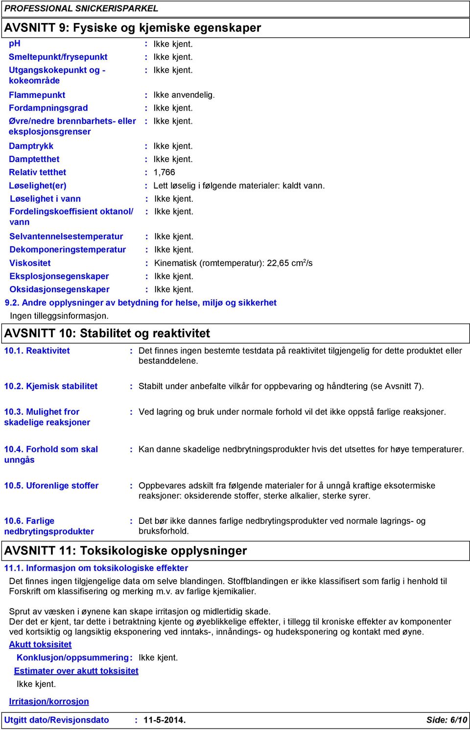 Viskositet Kinematisk (romtemperatur) 22,65 cm 2 /s Eksplosjonsegenskaper Oksidasjonsegenskaper 9.2. Andre opplysninger av betydning for helse, miljø og sikkerhet Ingen tilleggsinformasjon.