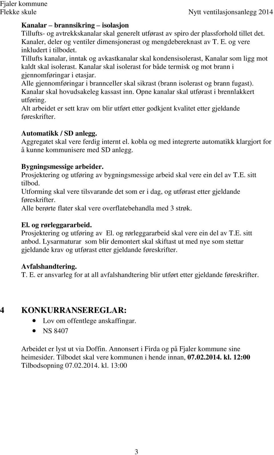 Kanalar skal isolerast for både termisk og mot brann i gjennomføringar i etasjar. Alle gjennomføringar i brannceller skal sikrast (brann isolerast og brann fugast).