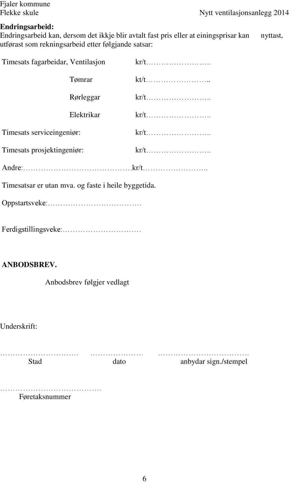 serviceingeniør: Timesats prosjektingeniør: kt/t.. Andre:. Timesatsar er utan mva. og faste i heile byggetida.